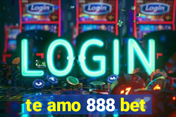 te amo 888 bet